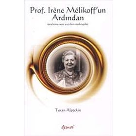 PROS. IRENE MELIKOFF'UN ARDINDAN İNCELEME - SON YAZILARI - MEKTUPLAR - TURAN ALPTEKIN