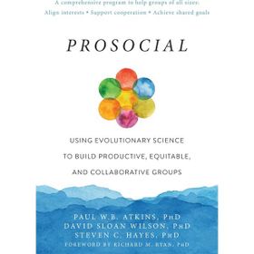 Prosocial: Using Evolutionary Science to Build Productive, Equitable, and Collaborative Groups