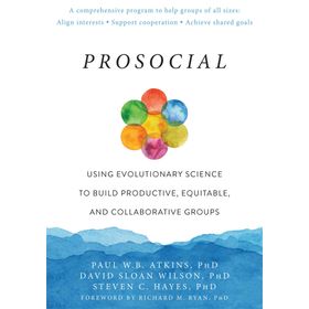 Prosocial: Using Evolutionary Science to Build Productive, Equitable, and Collaborative Groups