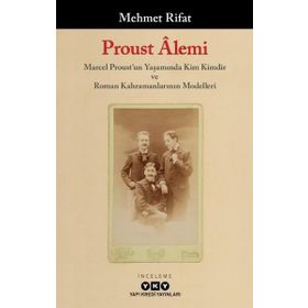 Proust Âlemi Marcel Proust un Yaşamında Kim Kimdir ve Roman Kahramanlarının Modelleri Yapı Kredi Yayınları