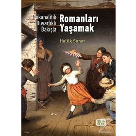 Psikanalitik Duyarlıklı Bakışla Romanları Yaşamak / Haluk Sunat