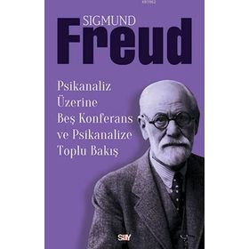 Psikanaliz Üzerine Beş Konferans ve Psikanalize Toplu Bakış - Sigmund Freud