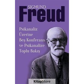 Psikanaliz Üzerine Beş Konferans ve Psikanalize Toplu Bakış - Sigmund Freud