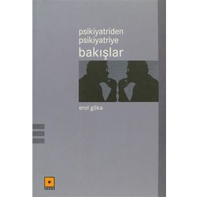 Psikiyatriden Psikiyatriye Bakışlar - Erol Göka