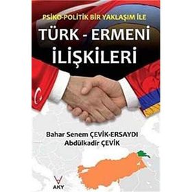 PSIKO-POLITIK BIR YAKLAŞIM ILE TÜRK ERMENI ILIŞKILERI - ABDÜLKADİR ÇEVİK;BAHAR SENEM ÇEVİK ERSAYDI