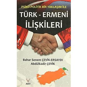 PSIKO-POLITIK BIR YAKLAŞIM ILE TÜRK ERMENI ILIŞKILERI - ABDÜLKADİR ÇEVİK;BAHAR SENEM ÇEVİK ERSAYDI