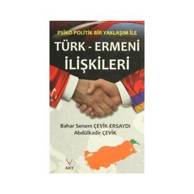 PSIKO-POLITIK BIR YAKLAŞIM ILE TÜRK ERMENI ILIŞKILERI - ABDÜLKADİR ÇEVİK;BAHAR SENEM ÇEVİK ERSAYDI