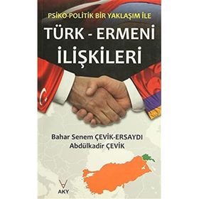PSIKO-POLITIK BIR YAKLAŞIM ILE TÜRK ERMENI ILIŞKILERI - ABDÜLKADİR ÇEVİK;BAHAR SENEM ÇEVİK ERSAYDI