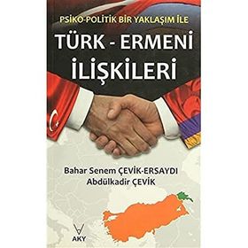 PSIKO-POLITIK BIR YAKLAŞIM ILE TÜRK ERMENI ILIŞKILERI - ABDÜLKADİR ÇEVİK;BAHAR SENEM ÇEVİK ERSAYDI
