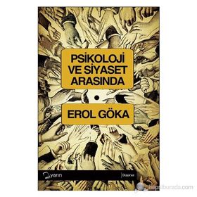 PSIKOLOJI VE SIYASET ARASINDA - EROL GÖKA