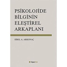 Psikolojide Bilginin Eleştirel Arkaplanı - Sibel Ayşen Arkonaç