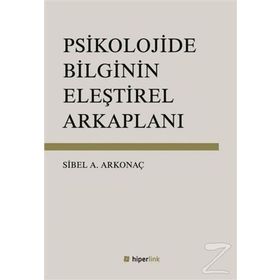 Psikolojide Bilginin Eleştirel Arkaplanı - Sibel Ayşen Arkonaç