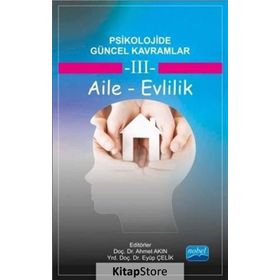 Psikolojide Güncel Kavramlar - 3 Aile - Evlilik - Eyüp Çelik Ahmet Akın Memet Kaya Neslihan Arıcı Tuğba Yılmaz Bingöl Hasan Sarıçam İbrahim Demirci Banu Yıldız Fatih Usta Işıl Tekin Zeynep Akkuş Halime Güngör