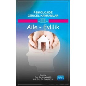 Psikolojide Güncel Kavramlar - 3 Aile - Evlilik - Eyüp Çelik Ahmet Akın Memet Kaya Neslihan Arıcı Tuğba Yılmaz Bingöl Hasan Sarıçam İbrahim Demirci Banu Yıldız Fatih Usta Işıl Tekin Zeynep Akkuş Halime Güngör
