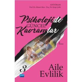 Psikolojide Güncel Kavramlar - 3 Aile - Evlilik - Eyüp Çelik Ahmet Akın Memet Kaya Neslihan Arıcı Tuğba Yılmaz Bingöl Hasan Sarıçam İbrahim Demirci Banu Yıldız Fatih Usta Işıl Tekin Zeynep Akkuş Halime Güngör