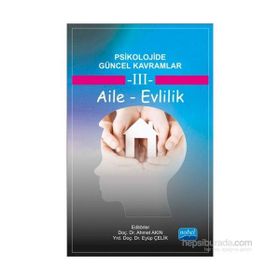 Psikolojide Güncel Kavramlar - 3 Aile - Evlilik - Eyüp Çelik Ahmet Akın Memet Kaya Neslihan Arıcı Tuğba Yılmaz Bingöl Hasan Sarıçam İbrahim Demirci Banu Yıldız Fatih Usta Işıl Tekin Zeynep Akkuş Halime Güngör