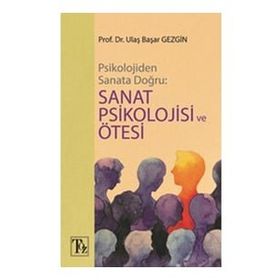 Psikolojiden Sanata Doğru: Sanat Psikolojisi ve Ötesi Ulaş Başar Gezgin