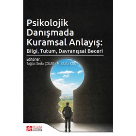 Psikolojik Danışmada Kuramsal Anlayış Bilgi Tutum Davranışsal Beceri Pegem Yayınları