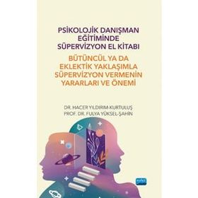 Psikolojik Danışman Eğitiminde Süpervizyon El Kitabı Bütüncül ya da Eklektik Yaklaşımla Süpervizyon Vermenin Yararları ve Önemi - Nobel Akademik Yayıncılık