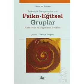 PSIKOLOJIK DANIŞMANLAR İÇIN PSIKO-EĞITSEL GRUPLAR HAZIRLAMA VE UYGULAMA REHBERI - NINA W. BROWN