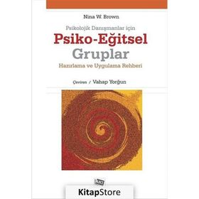 PSIKOLOJIK DANIŞMANLAR İÇIN PSIKO-EĞITSEL GRUPLAR HAZIRLAMA VE UYGULAMA REHBERI - NINA W. BROWN