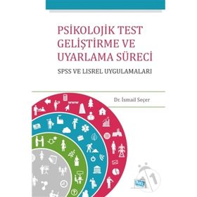 Psikolojik Test Geliştirme ve Uyarlama Süreci SPSS ve LISREL Uygulamaları - İsmail Seçer