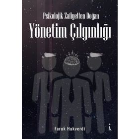 Psikolojik Zafiyetten Doğan Yönetim Çılgınlığı - Faruk Hakverdi