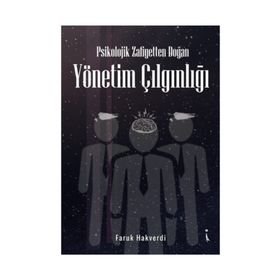 Psikolojik Zafiyetten Doğan Yönetim Çılgınlığı - Faruk Hakverdi