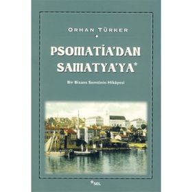 Psomatia'dan Samatya'ya Bir Bizans Semtinin Hikayesi - Orhan Türker