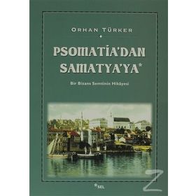 PSOMATIA'DAN SAMATYA'YA BIR BIZANS SEMTININ HIKÂYESI - ORHAN TÜRKER