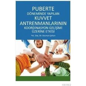 Puberte Döneminde Yapılan Kuvvet Antremanlarının Koordinasyon Gelişimi Üzerine Etkisi - Asuman Şahan