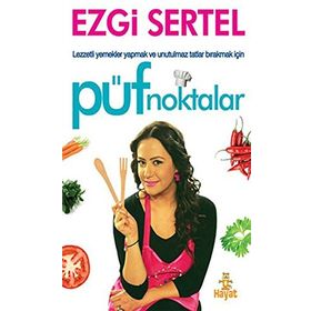 PÜF NOKTALAR LEZZETLI YEMEKLER YAPMAK VE UNUTULMAZ TATLAR BIRAKMAK İÇİN - EZGI SERTEL