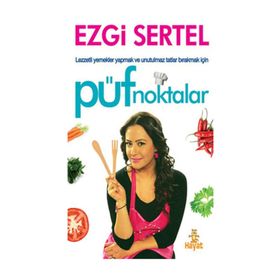 PÜF NOKTALAR LEZZETLI YEMEKLER YAPMAK VE UNUTULMAZ TATLAR BIRAKMAK İÇİN - EZGI SERTEL