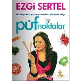 PÜF NOKTALAR LEZZETLI YEMEKLER YAPMAK VE UNUTULMAZ TATLAR BIRAKMAK İÇİN - EZGI SERTEL