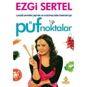 PÜF NOKTALAR LEZZETLI YEMEKLER YAPMAK VE UNUTULMAZ TATLAR BIRAKMAK İÇİN - EZGI SERTEL