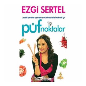PÜF NOKTALAR LEZZETLI YEMEKLER YAPMAK VE UNUTULMAZ TATLAR BIRAKMAK İÇİN - EZGI SERTEL