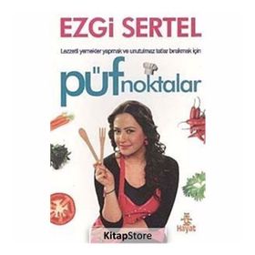PÜF NOKTALAR LEZZETLI YEMEKLER YAPMAK VE UNUTULMAZ TATLAR BIRAKMAK İÇİN - EZGI SERTEL