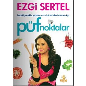 PÜF NOKTALAR LEZZETLI YEMEKLER YAPMAK VE UNUTULMAZ TATLAR BIRAKMAK İÇİN - EZGI SERTEL