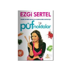 PÜF NOKTALAR LEZZETLI YEMEKLER YAPMAK VE UNUTULMAZ TATLAR BIRAKMAK İÇİN - EZGI SERTEL
