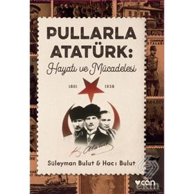 Pullarla Atatürk: Hayatı Ve Mücadelesi - Süleyman Bulut