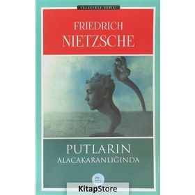 PUTLARIN ALACA KARANLIĞINDA - FRIEDRICH WILHELM NIETZSCHE