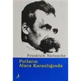 PUTLARIN ALACA KARANLIĞINDA - FRIEDRICH WILHELM NIETZSCHE