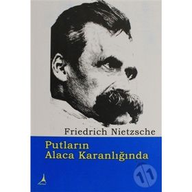 PUTLARIN ALACA KARANLIĞINDA - FRIEDRICH WILHELM NIETZSCHE