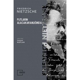 PUTLARIN ALACA KARANLIĞINDA - FRIEDRICH WILHELM NIETZSCHE