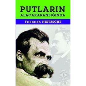 PUTLARIN ALACA KARANLIĞINDA - FRIEDRICH WILHELM NIETZSCHE