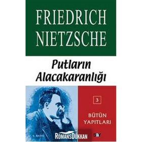 Putların Alacakaranlığı ya da Çekiçle Felsefe Yapmanın Yolları - Friedrich Nietzsche