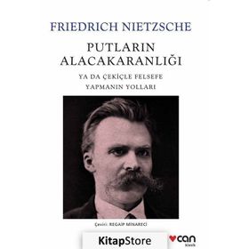 PUTLARIN ALACAKARANLIĞINDA YA DA ÇEKIÇLE FELSEFE YAPMAK - FRIEDRICH NIETZSCHE