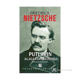 PUTLARIN ALACAKARANLIĞINDA YA DA ÇEKIÇLE FELSEFE YAPMAK - FRIEDRICH NIETZSCHE