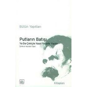 PUTLARIN BATIŞI YA DA ÇEKİÇLE NASIL FELSEFE YAPILIR - FRIEDRICH WILHELM NIETZSCHE