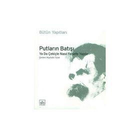 PUTLARIN BATIŞI YA DA ÇEKİÇLE NASIL FELSEFE YAPILIR - FRIEDRICH WILHELM NIETZSCHE